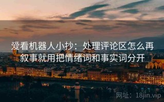 爱看机器人小抄：处理评论区怎么再叙事就用把情绪词和事实词分开